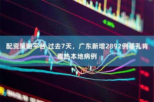配资策略平台 过去7天，广东新增2892例基孔肯雅热本地病例